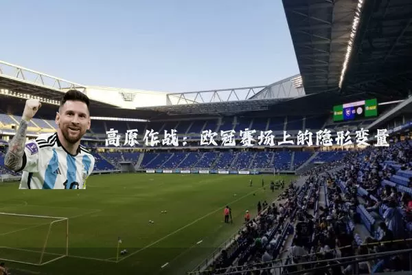 高原作战:欧冠赛场上的隐形变量