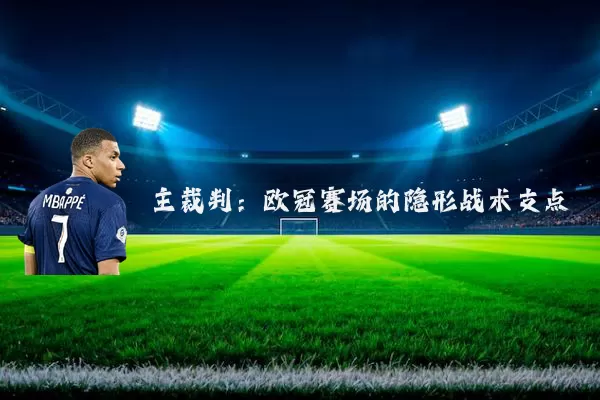 主裁判:欧冠赛场的隐形战术支点