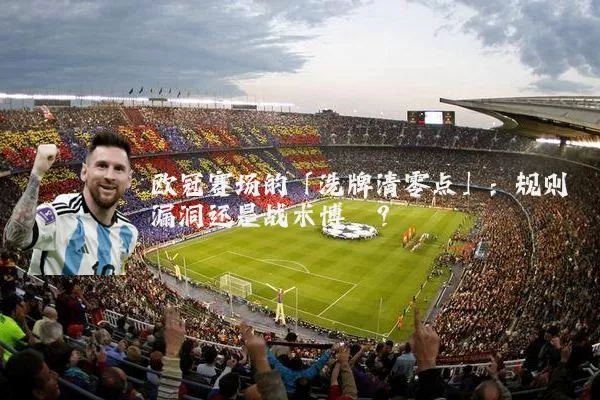 欧冠赛场的「洗牌清零点」:规则漏洞还是战术博弈?
