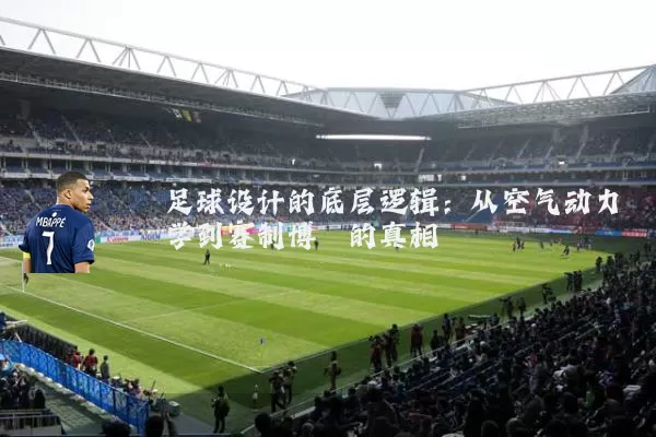 足球设计的底层逻辑：从空气动力学到赛制博弈的真相