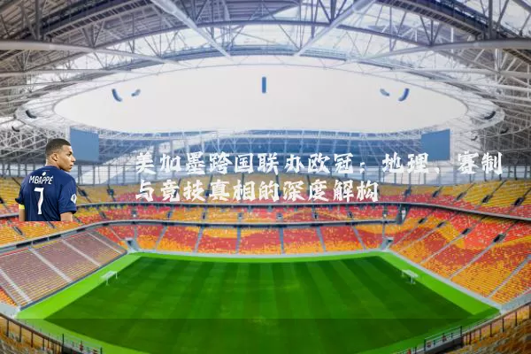 美加墨跨国联办欧冠:地理、赛制与竞技真相的深度解构