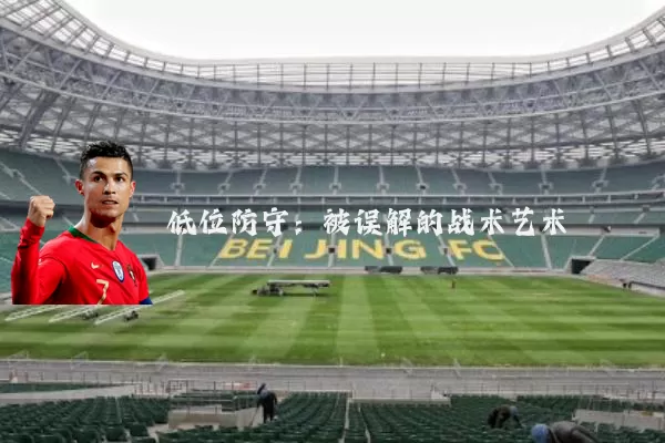 低位防守:被误解的战术艺术