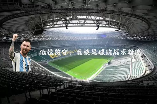 低位防守：竞技足球的战术暗流