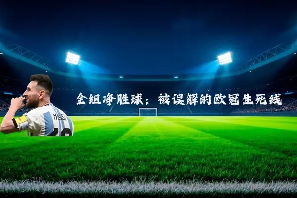 全组净胜球:被误解的欧冠生死线