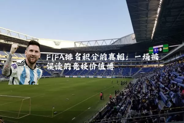 FIFA排名积分的真相:一场被误读的竞技价值博弈