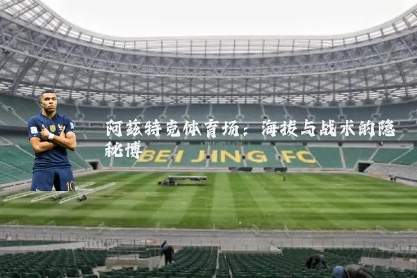 阿兹特克体育场:海拔与战术的隐秘博弈